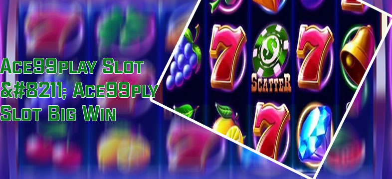 Ace99play slot